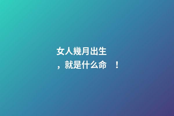 女人幾月出生，就是什么命！